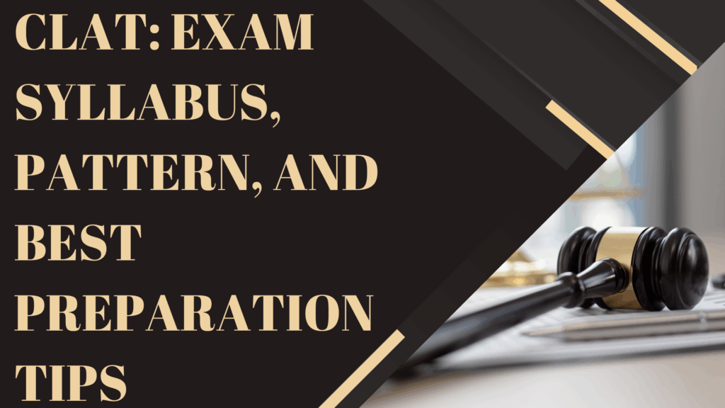 CLAT 2025: Exam Syllabus, Pattern, and Best Preparation Tips