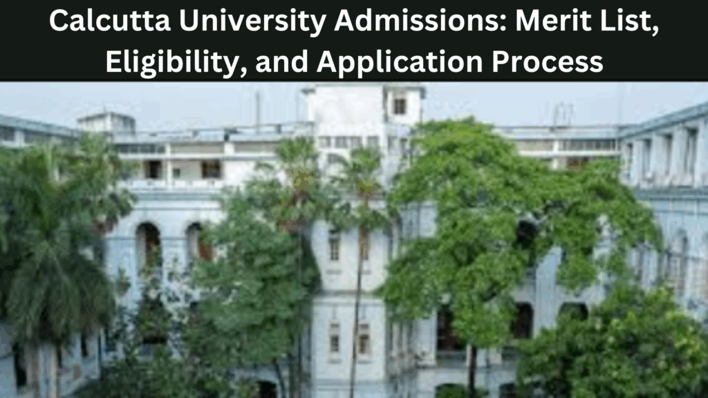 Calcutta University Admissions: Merit List, Eligibility, and Application Process