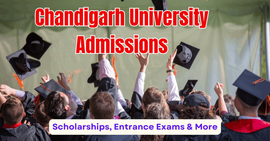 Chandigarh University Admissions: Scholarships, Entrance Exams & More